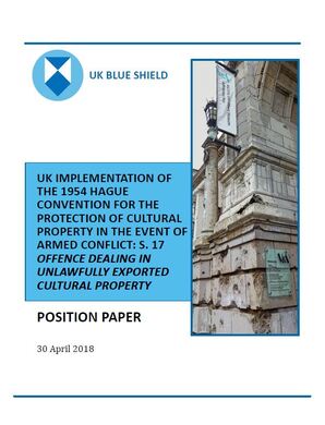 Front cover: UK Implementation of the 1954 Hague Convention For The Protection Of Cultural Property In The Event Of Armed Conflict: S. 17 Offence Dealing In Unlawfully Exported Cultural Property: Position Paper